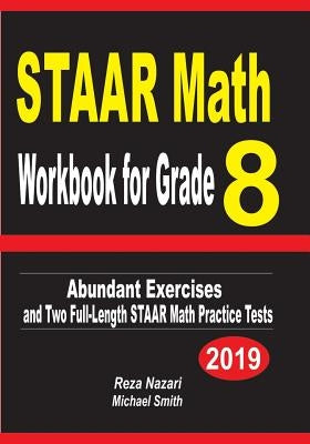 STAAR Math Workbook for Grade 8: Abundant Exercises and Two Full-Length STAAR Math Practice Tests by Nazari, Reza