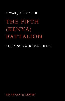War Journal of the Fifth (Kenya) Battalion the King's African Rifles 1939-1945 by Draffan, W. D.