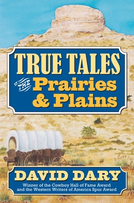 True Tales of the Prairies and Plains by Dary, David