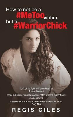 How to not be a #MeToo Victim, but a #WarriorChick by Giles, Regis