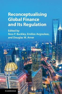Reconceptualising Global Finance and Its Regulation by Buckley, Ross P.