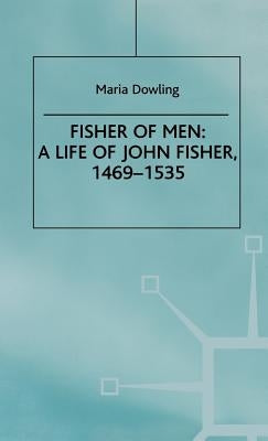Fisher of Men: A Life of John Fisher, 1469-1535 by Dowling, M.