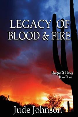 Legacy of Blood & Fire: Dragon & Hawk Book Three by Johnson, Jude