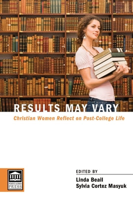 Results May Vary: Christian Women Reflect on Post-College Life by Beail, Linda