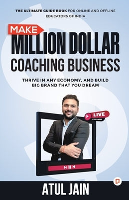 Make Million Dollar Coaching Business: Thrive In any Economy, and Build Big Brand that you Dream by Jain, Atul