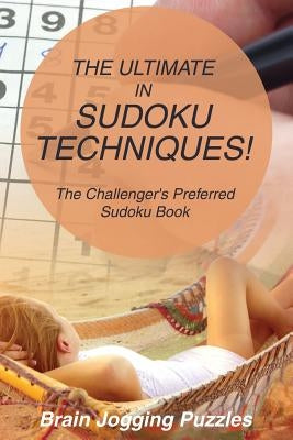 The Ultimate in Sudoku Techniques! The Challenger's Preferred Sudoku Book by Puzzles, Brain Jogging