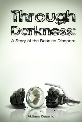 Through Darkness: A Story of the Bosnian Diaspora by Deumic, Aldiana