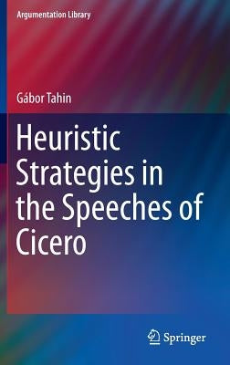 Heuristic Strategies in the Speeches of Cicero by Tahin, Gábor