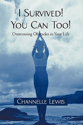 I Survived! You Can Too!: Overcoming Obstacles in Your Life by Channelle Lewis, Lewis