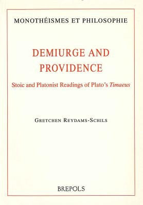 Demiurge and Providence: Stoic and Platonist Readings of Plato's Timaeus by Reydams-Schils, G.