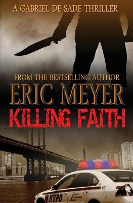 Killing Faith (a Gabriel de Sade Thriller, Book 1) by Meyer, Eric