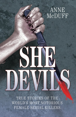 She Devils: True Stories of the World's Most Notorious Female Serial Killers by McDuff, Anne