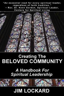 Creating the Beloved Community: A Handbook for Spiritual Leadership by Lockard, Jim