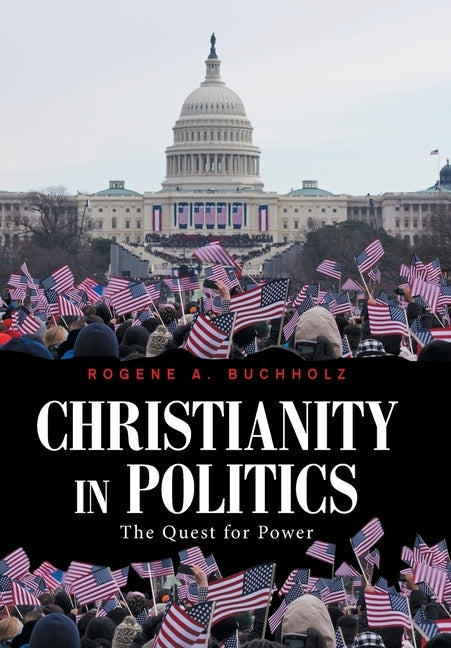 Christianity in Politics: The Quest for Power by Buchholz, Rogene a.