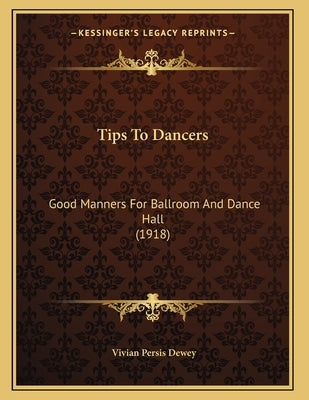 Tips To Dancers: Good Manners For Ballroom And Dance Hall (1918) by Dewey, Vivian Persis