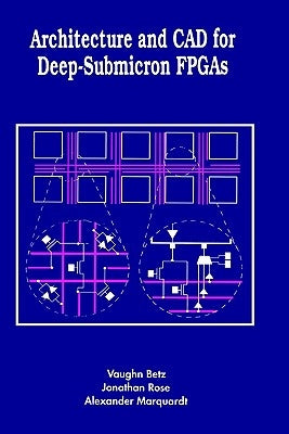 Architecture and CAD for Deep-Submicron FPGAs by Betz, Vaughn