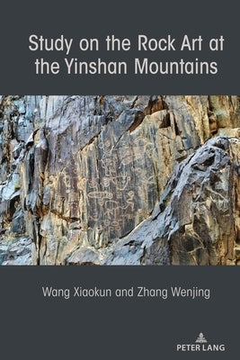 Study on the Rock Art at the Yin Mountains by Wang, Xiaokun