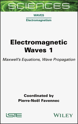 Electromagnetic Waves 1: Maxwell's Equations, Wave Propagation by Favennec