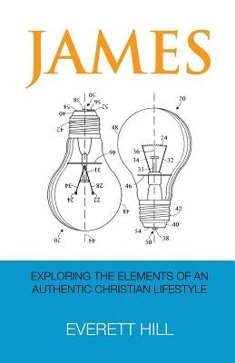 James: Exploring the Elements of an Authentic Christian Lifestyle by Hill, Everett P.