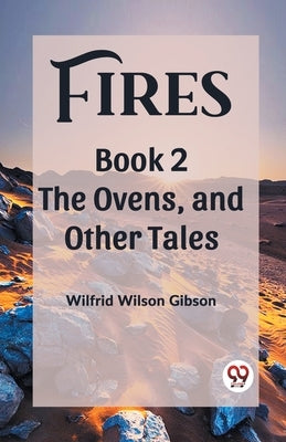 Fires Book 2 The Ovens, and Other Tales by Gibson, Wilfrid Wilson