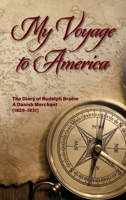 My Voyage to America: The Diary of Rudolph Braëm, a Danish Merchant, 1829-1831 by Braëm, Rudolph