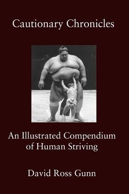 Cautionary Chronicles: A Compendium of Human Striving by Gunn, David Ross