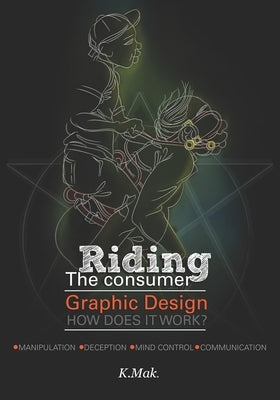 Riding The Consumer: Graphic Design - How Does It Work? by Kmak