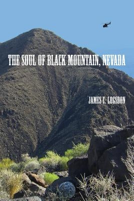 The Soul of Black Mountain, Nevada by Logsdon, James C.