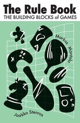 The Rule Book: The Building Blocks of Games by Stenros, Jaakko