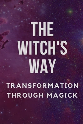 The Witch's Way: Transformation Through Magick by Callaghan, Nichole