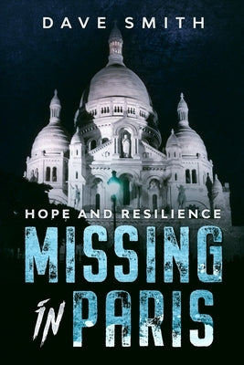 Missing in Paris: Hope and Resilience by Smith, Dave