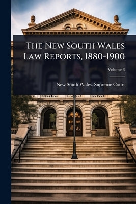 The New South Wales Law Reports, 1880-1900 by New South Wales Supreme Court