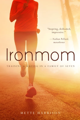 Ironmom: Training & Racing in a Family of Seven by Harrison, Mette