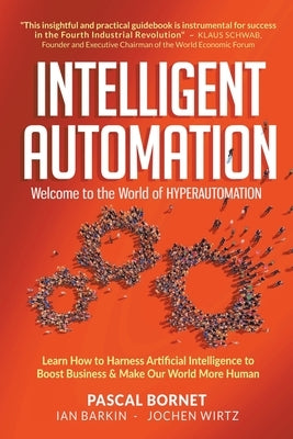Intelligent Automation: Welcome to the World of Hyperautomation: Learn How to Harness Artificial Intelligence to Boost Business & Make Our World More by Bornet, Pascal