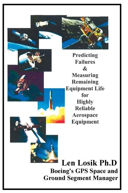 Predicting Failures & Measuring Remaining Equipment Life for Highly Reliable Aerospace Equipment by Losik Ph. D., Len