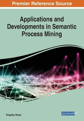 Applications and Developments in Semantic Process Mining by Okoye, Kingsley