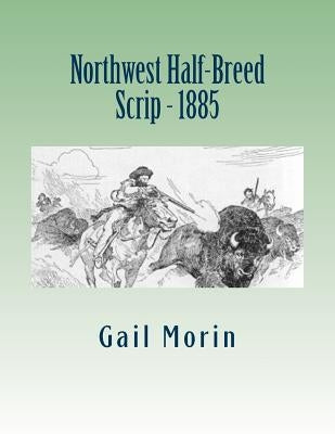 Northwest Half-Breed Scrip - 1885 by Morin, Gail