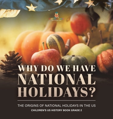 Why Do We Have National Holidays? The Origins of National Holidays in the US Children's US History Book Grade 2 by Baby Professor