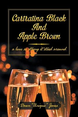 Cartratina Black and Apple Brown: A Love So Strong It Stood Around by Jones, Dawn Unique