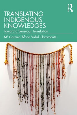Translating Indigenous Knowledges: Toward a Sensuous Translation by Vidal Claramonte, Ma Carmen África