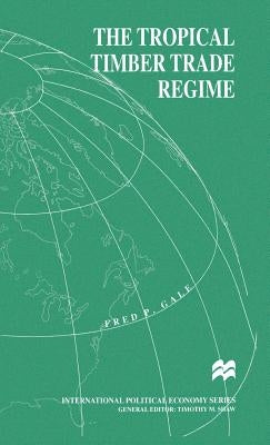 The Tropical Timber Trade Regime by Gale, F.