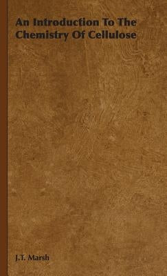 An Introduction To The Chemistry Of Cellulose by Marsh, J. T.