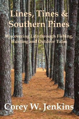 Lines, Tines & Southern Pines: Discovering Life Through Fishing, Hunting and Outdoor Tales by Jenkins, Corey W.