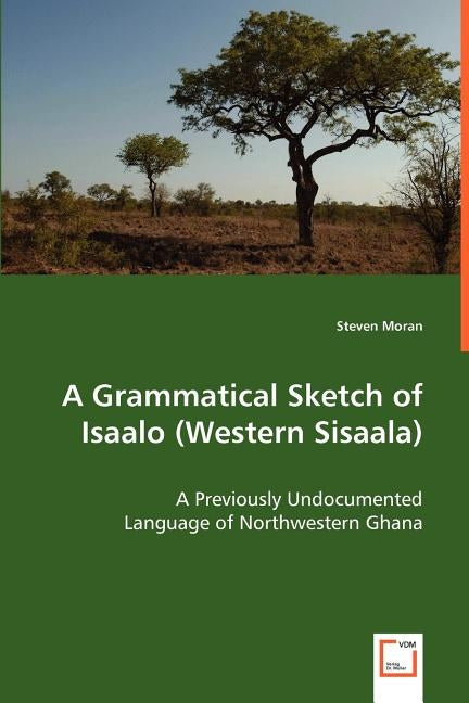 A Grammatical Sketch of Isaalo (Western Sisaala) by Moran, Steven