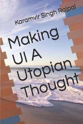Making UI A Utopian Thought by Rajpal, Karamvir Singh