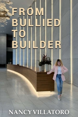 From Bullied to Builder by Villatoro, Nancy