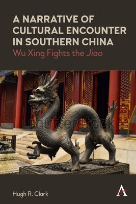 A Narrative of Cultural Encounter in Southern China: Wu Xing Fights the 'Jiao' by Clark, Hugh R.