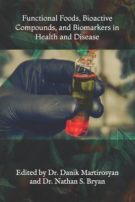 Functional Foods, Bioactive Compounds, and Biomarkers in Health and Disease by Martirosyan, Danik M.