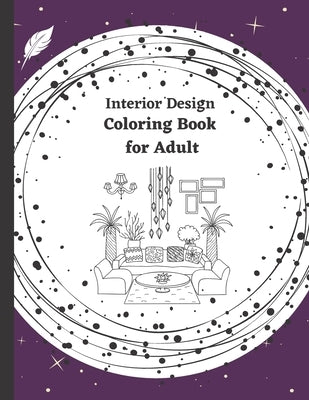 Interior Design Coloring Book for Adult: 50 Beautiful Interior Designs within a house. Coloring Book for Adults, Teenagers and Skilled Kids. Stress Re by Bloomfield, Yka