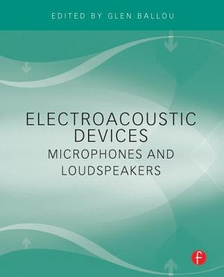 Electroacoustic Devices: Microphones and Loudspeakers by Ballou, Glen